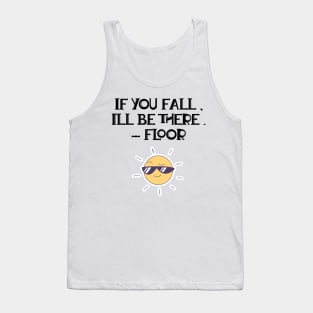 If You Fall, I'll Be There. - Floor Tank Top